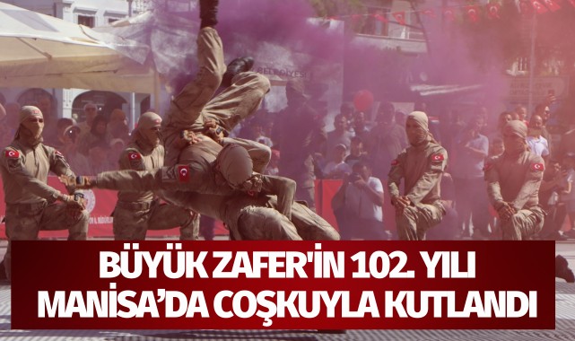 Büyük Zafer'in 102. yılı Manisa ve ilçelerinde kutlandı