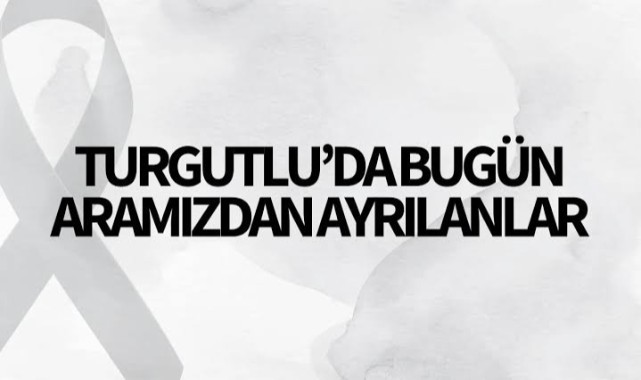 Turgutlu'da bugün aramızdan ayrılanlar