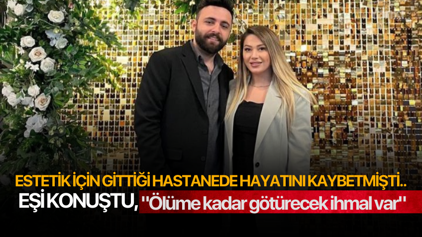 Estetik için gittiği hastanede hayatını kaybetmişti.. Fenomeninin eşi konuştu, "Ölüme kadar götürecek ihmal var"