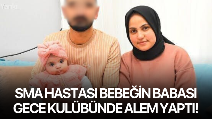 SMA hastası bebeğin babası gece kulübünde alem yaptı!