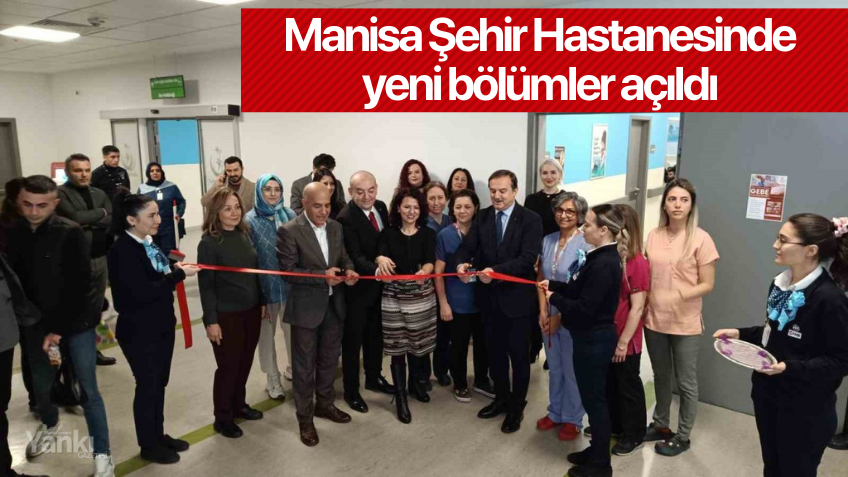 Manisa Şehir Hastanesinde yeni bölümler açıldı