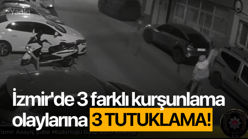 İzmir'de 3 farklı kurşunlama olaylarına 3 tutuklama!