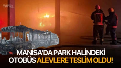 Manisa'da park halindeki otobüs alevlere teslim oldu!