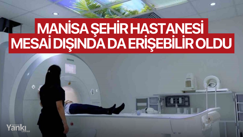 Manisa Şehir Hastanesi mesai dışında da erişebilir oldu