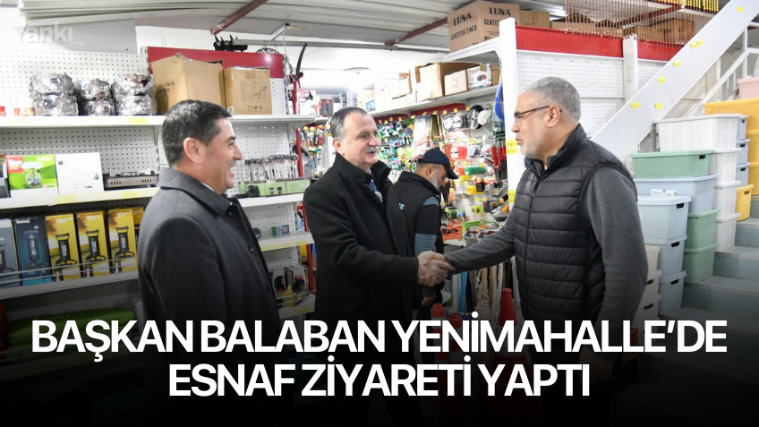 Başkan Balaban Yenimahalle’de esnaf ziyareti yaptı