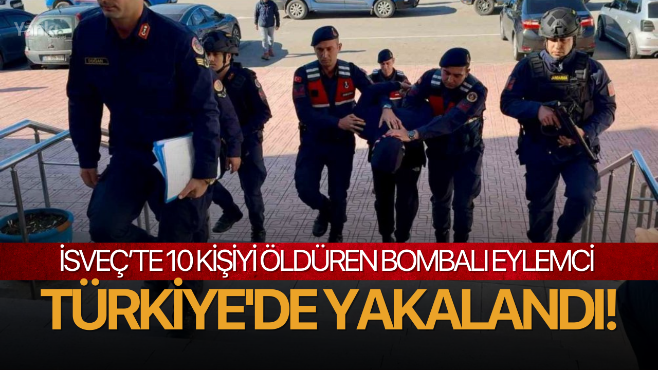 İsveç’te 10 kişiyi öldüren bombalı eylemci Türkiye'de yakalandı!