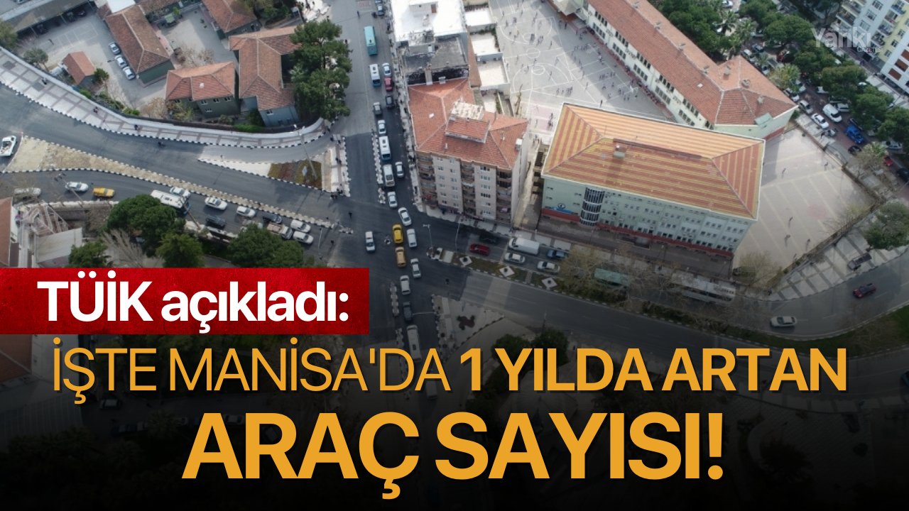 TÜİK açıkladı: İşte Manisa'da 1 yılda artan araç sayısı!