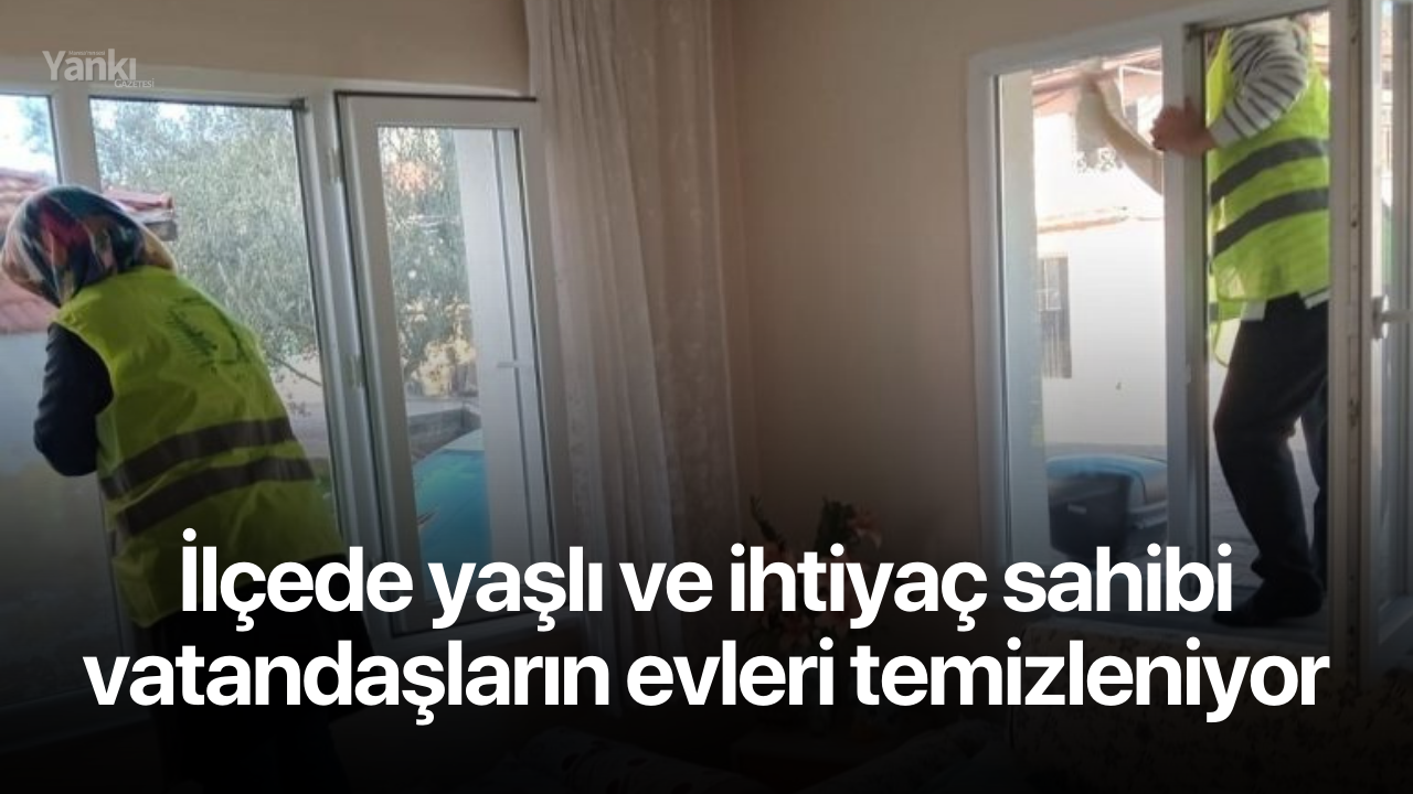 İlçede yaşlı ve ihtiyaç sahibi vatandaşların evleri temizleniyor