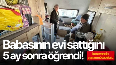 Babasının evi sattığını 5 ay sonra öğrendi