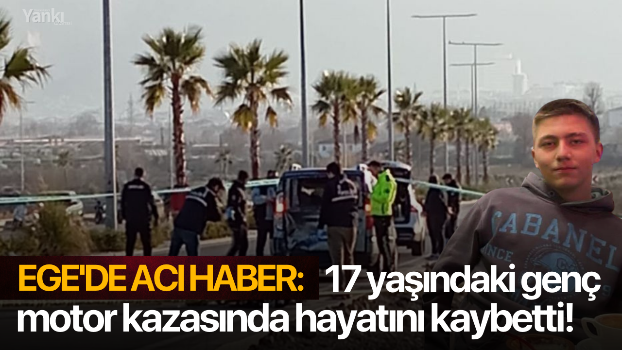 Ege'de acı haber: 17 yaşındaki genç motor kazasında hayatını kaybetti