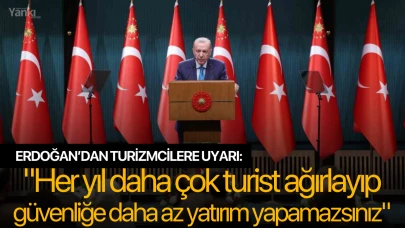 Erdoğan’dan turizmcilere uyarı: "Her yıl daha çok turist ağırlayıp güvenliğe daha az yatırım yapamazsınız"