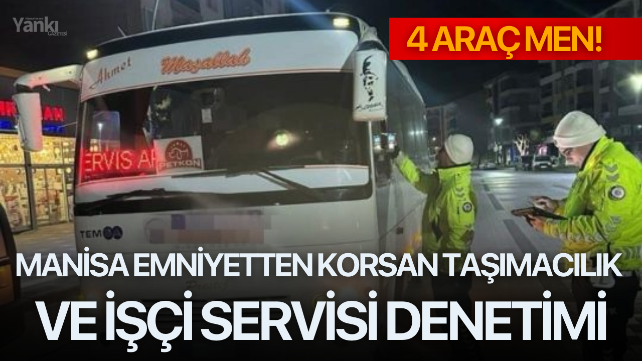 Manisa emniyetten korsan taşımacılık ve işçi servisi denetimi: 4 araç men!