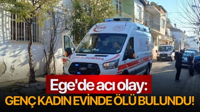 Ege'de acı olay: Genç kadın evinde ölü bulundu!