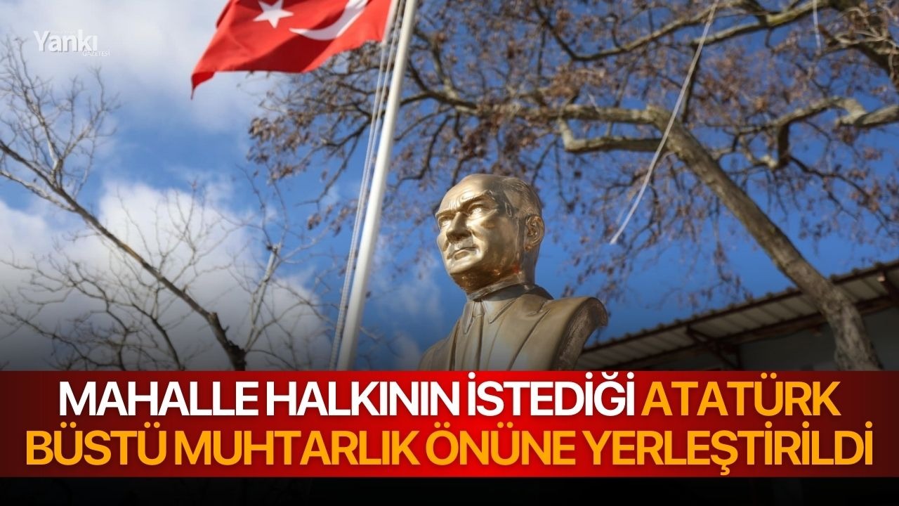 Mahalle halkının istediği Atatürk büstü muhtarlık önüne yerleştirildi