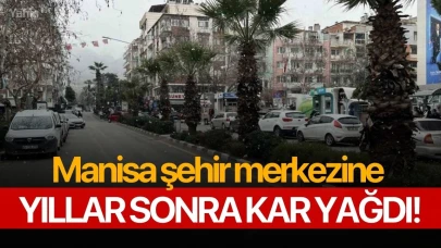 Manisa şehir merkezine yıllar sonra kar yağdı!