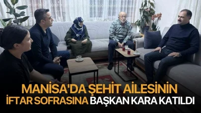 Manisa'da şehit ailesinin iftar sofrasına Başkan Kara katıldı