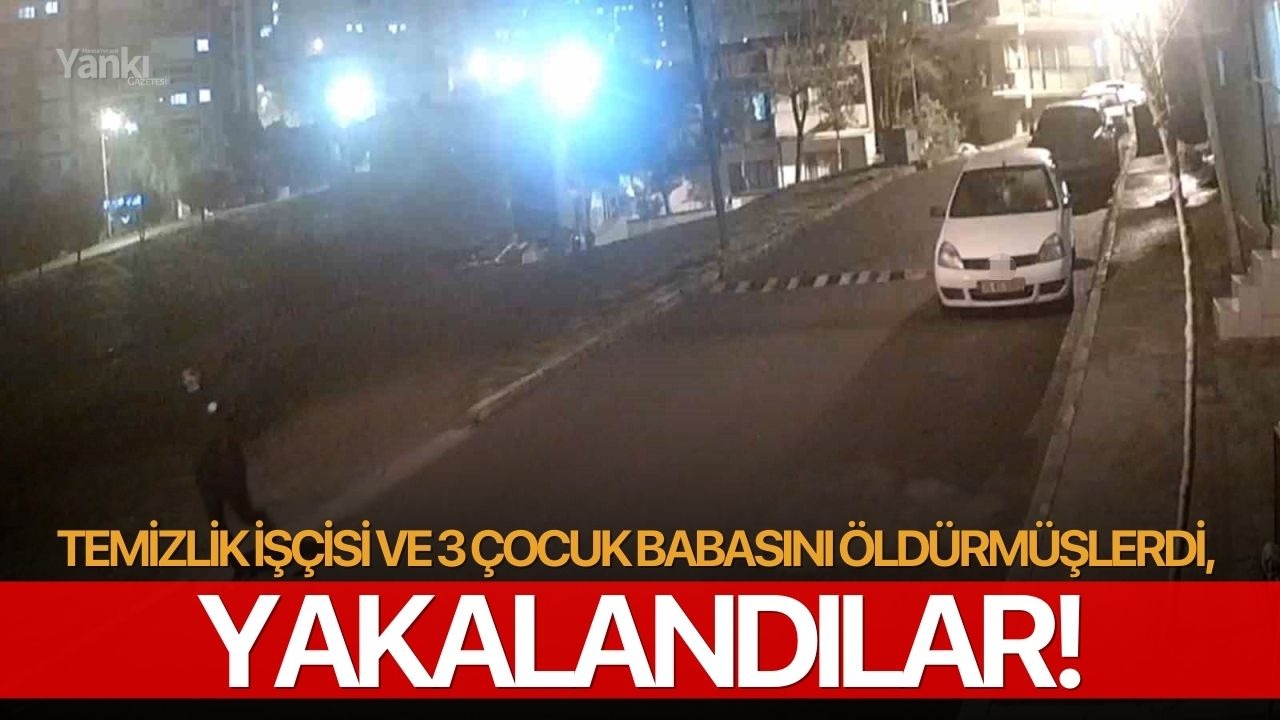 Temizlik işçisi ve 3 çocuk babasını öldürmüşlerdi, yakalandılar!