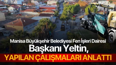 Manisa Büyükşehir Belediyesi Fen İşleri Dairesi Başkanı Yeltin, yapılan çalışmaları anlattı