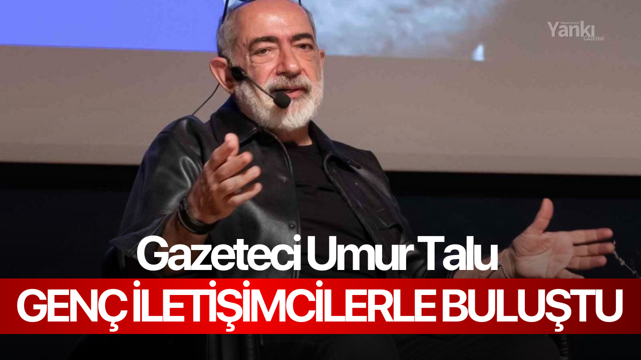 Gazeteci Umur Talu genç iletişimcilerle buluştu