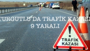 Turgutlu’da trafik kazası 2'si ağır 9 yaralı