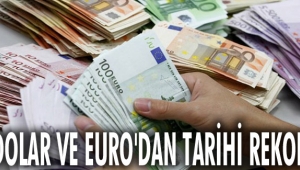 Dolar ve Euro tarihi rekor kırdı