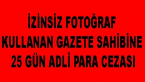 İzinsiz fotoğraf kullanan gazete sahibine 25 gün adli para cezası