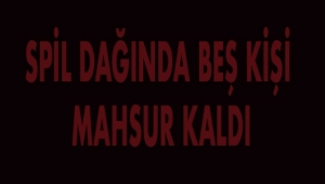 Spil Dağında 5 Kişi Mahsur Kaldı