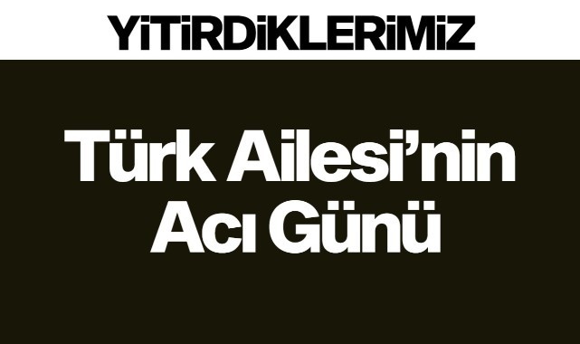 Türk Ailesi'nin Acı Günü