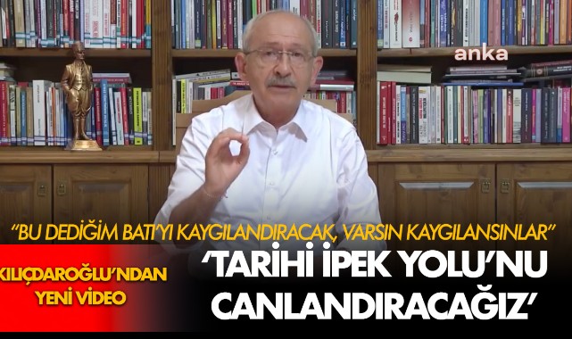 Kılıçdaroğlu'ndan Yeni Video: 'Tarihi İpek Yolu'nu Canlandıracağız ...