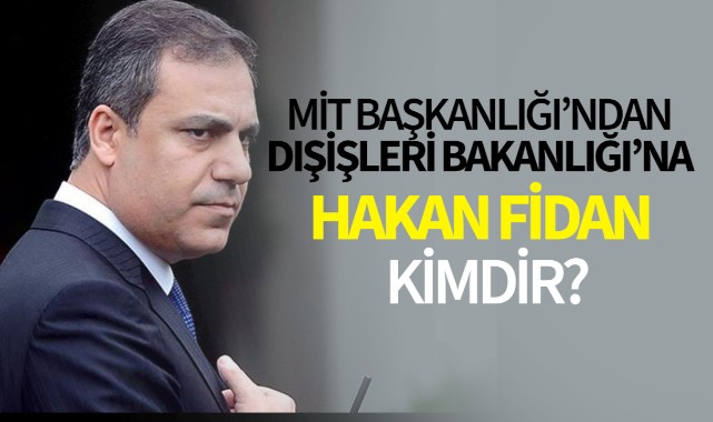 MİT Başkanlığı'ndan, Dışişleri Bakanlığı'na Hakan Fidan Kimdir?