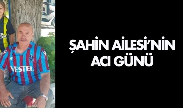 Şahin Ailesi'nin acı günü