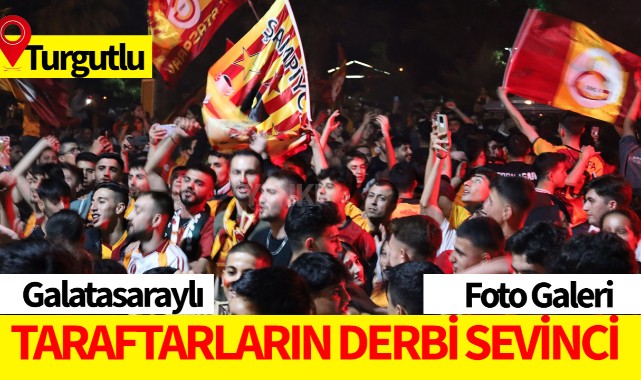 Turgutlu'da Galatasaray Taraftarının Derbi Sevinci - SPOR - Turgutlu Yankı