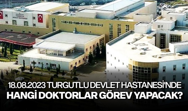 18.08.2023 Turgutlu Devlet Hastanesi'nde hangi doktorlar görev yapacak?