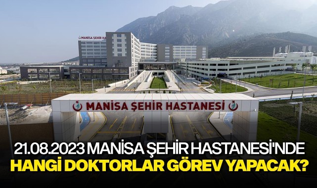 21.08.2023 Manisa Şehir Hastanesi'nde Hangi Doktorlar Görev Yapacak ...