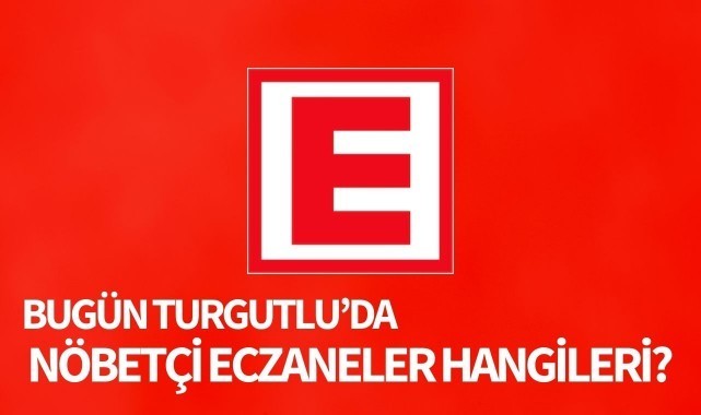 Bugün Turgutlu'da nöbetçi eczaneler hangileri?