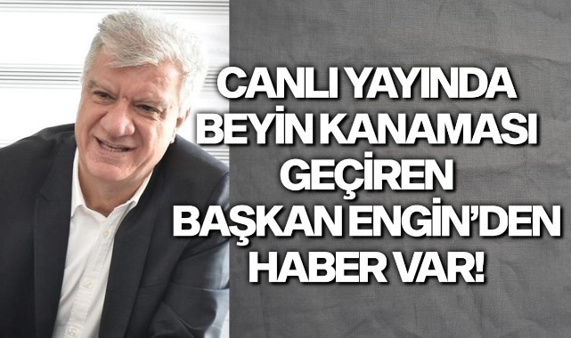 Canlı yayında beyin kanaması geçiren Başkan Engin'den haber var!