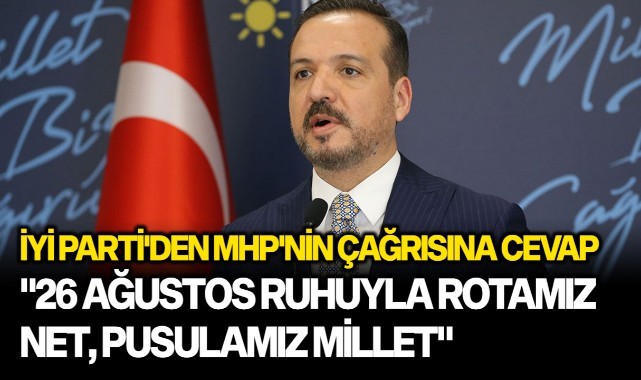 İYİ Parti'den MHP'nin çağrısına cevap: "26 Ağustos ruhuyla rotamız net, pusulamız millet"