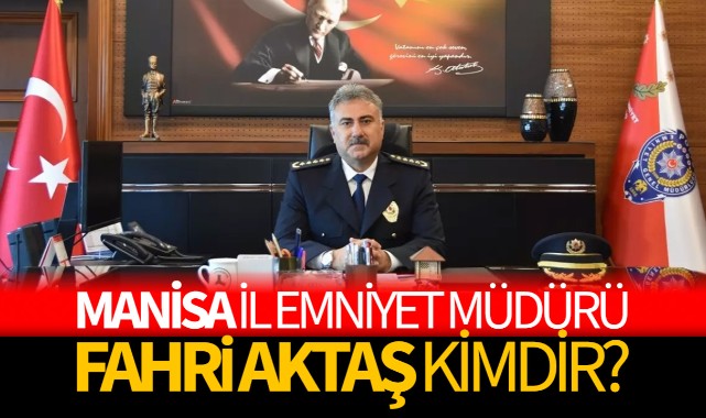 Manisa Emniyet Müdürü Fahri Aktaş kimdir? Fahri Aktaş kaç yaşında, aslen nereli?