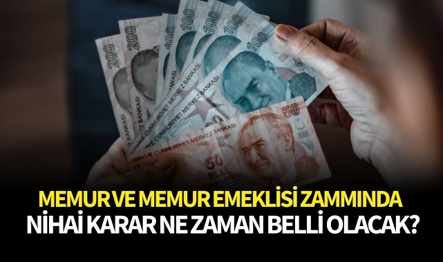 Memur ve memur emeklisi zammında nihai karar ne zaman belli olacak?