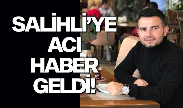 Salihli'ye acı haber