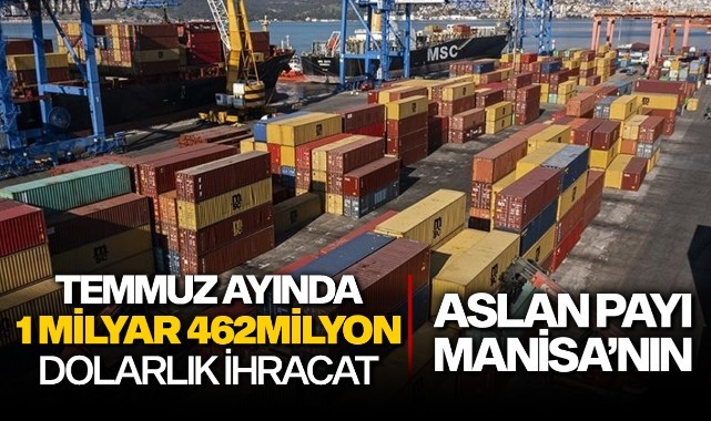 Temmuz ayında 1 milyar 462 milyon dolarlık ihracat