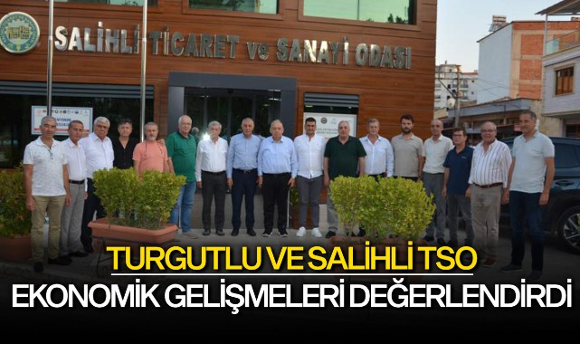 Turgutlu ve Salihli TSO, bölgede yaşanan ekonomik gelişmeleri değerlendirdi