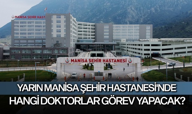 Yarın Manisa Şehir Hastanesi'nde hangi doktorlar görev yapacak?