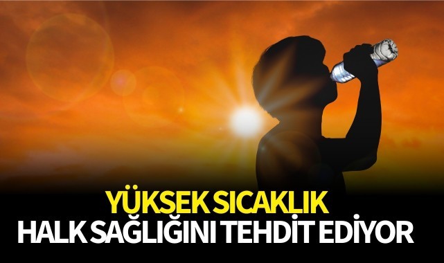 'Yüksek sıcaklık halk sağlığını tehdit ediyor'