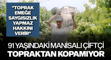 91 yaşındaki Manisalı çiftçi, topraktan kopamıyor