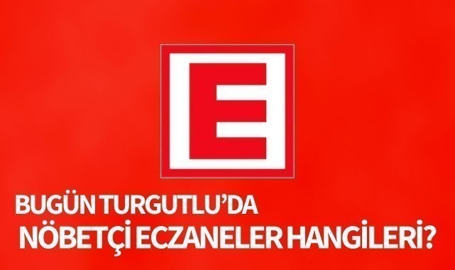 Bugün Turgutlu'da nöbetçi eczaneler hangileri?