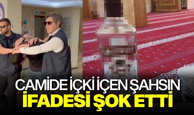 Camide içki içen şahsın ifadesi şok etti