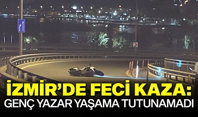 İzmir'de feci kaza: Genç yazar yaşama tutunamadı 