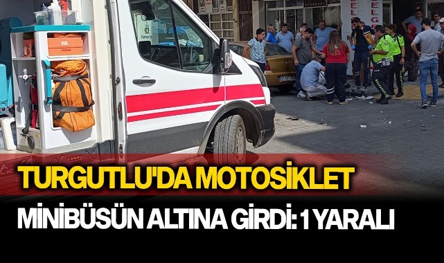 Turgutlu'da motosiklet minibüsün altına girdi: 1 yaralı