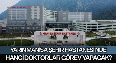 Yarın Manisa Şehir Hastanesi'nde hangi doktorlar görev yapacak?